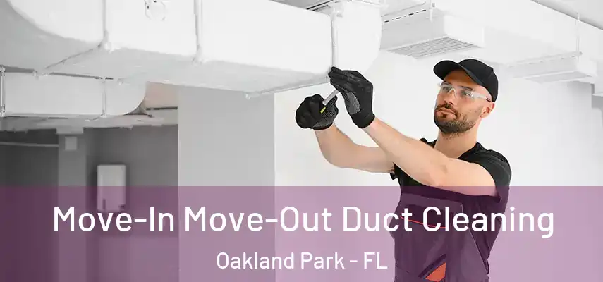  Move-In Move-Out Duct Cleaning Oakland Park - FL